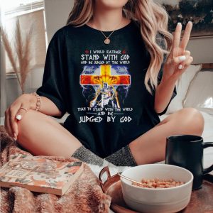 I would rather stand with God and be judged by the world Christian shirt