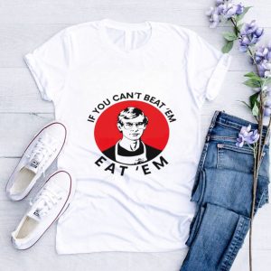 If you can’t beat ’em eat ’em shirt