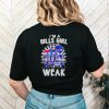 I’m a Bills girl it’s not for the weak signatures shirt