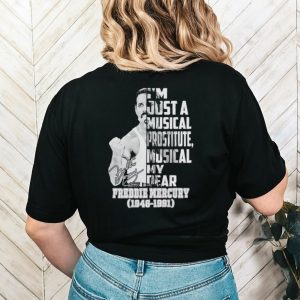 I’m just a musical prostitute musical my dear Freddie Mercury 1946 1991 shirt