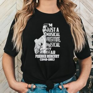 I’m just a musical prostitute musical my dear Freddie Mercury 1946 1991 shirt