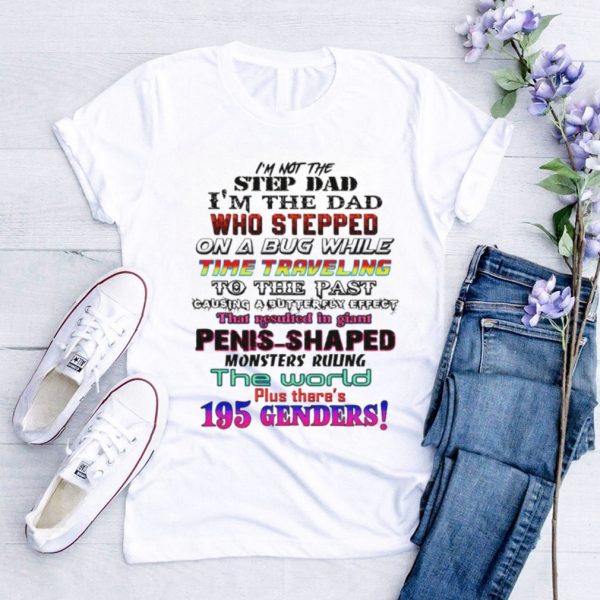 I’m not the step dad i’m the dad who stepped on a bug while time traveling shirt