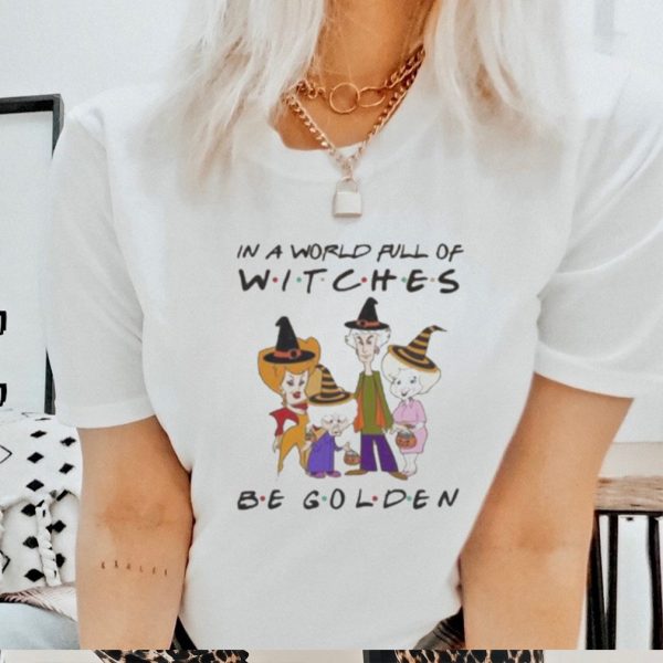 In A World Full Of Witches Be Golden Shirt