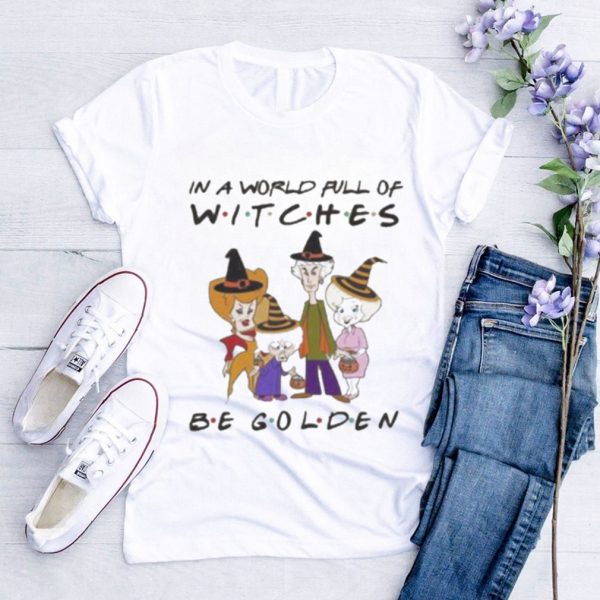 In A World Full Of Witches Be Golden Shirt