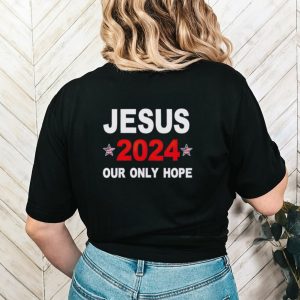 Jesus 2024 our only hope shirt