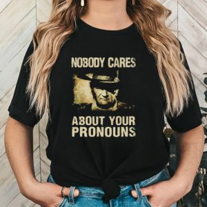 John Wayne nobody cares about your pronouns shirt