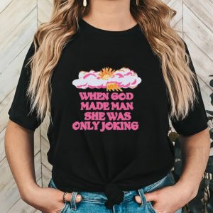 Kyle Gordon When God Made Man She Was Only Joking Shirt