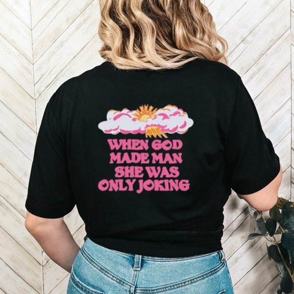 Kyle Gordon When God Made Man She Was Only Joking Shirt