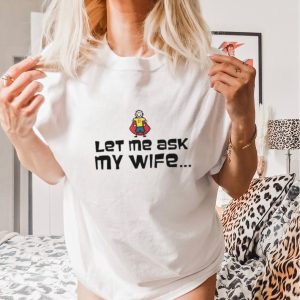 Let me ask my wife memes quotes shirt
