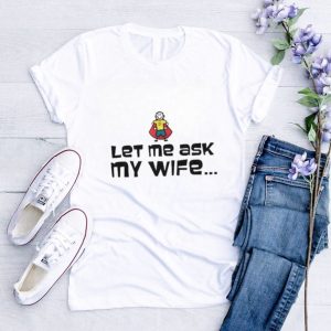 Let me ask my wife memes quotes shirt