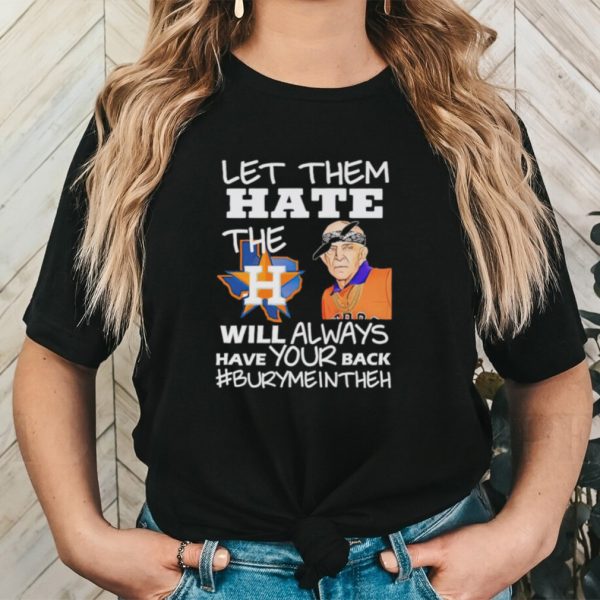 Let them hate the Houston Astros will always have your back Burymeintheh shirt