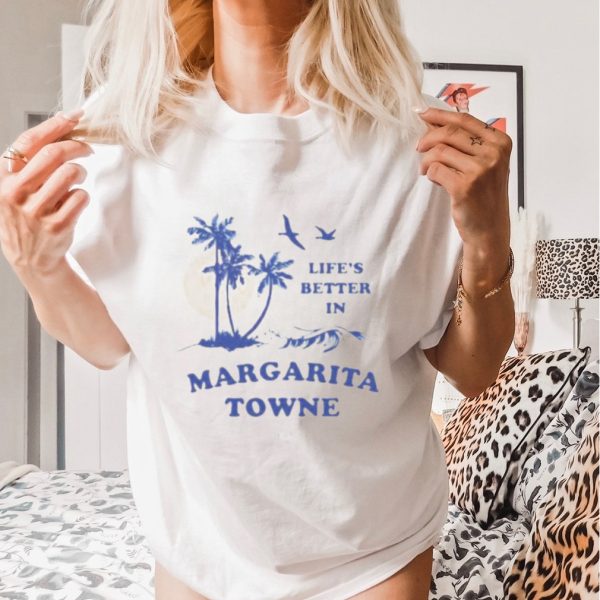 Life’s Better In Margarita Towne shirt