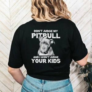 Men’s Don’t judge my Pitbull and I won’t judge your kids shirt