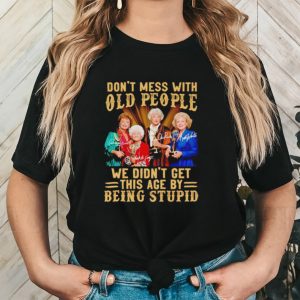 Men’s Golden Girls don’t mess with old people we didn’t get this age by being stupid shirt