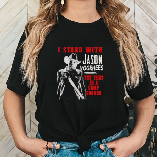 Men’s I stand with Jason Voorhees try that in a Camp Ground shirt