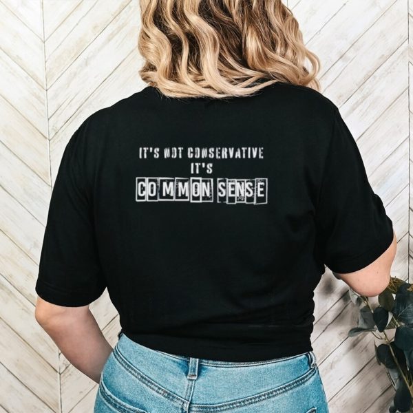 Men’s It’s not conservative it’s common sense shirt