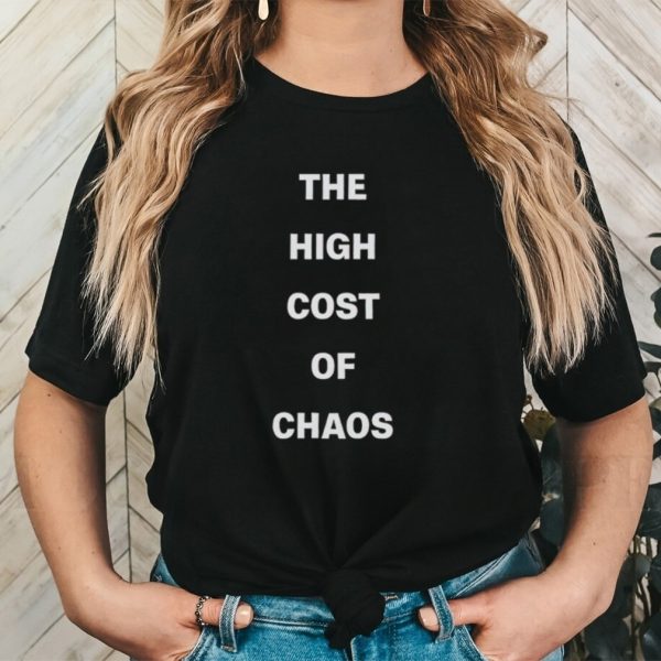 Men’s The High Cost Of Chaos shirt