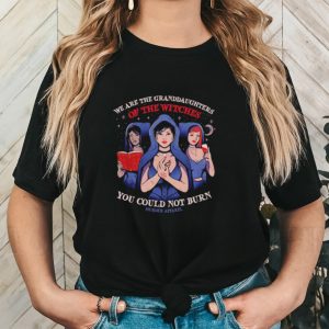 Men’s We are the granddaughters of the witches you could not burn shirt