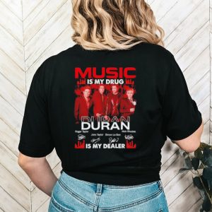 Music is my drug Duran is my dealer signatures shirt