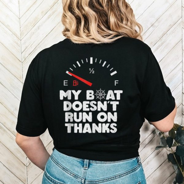 My Boat Doesn’t Run On Thanks Boating Quote For Boat Owners Shirt