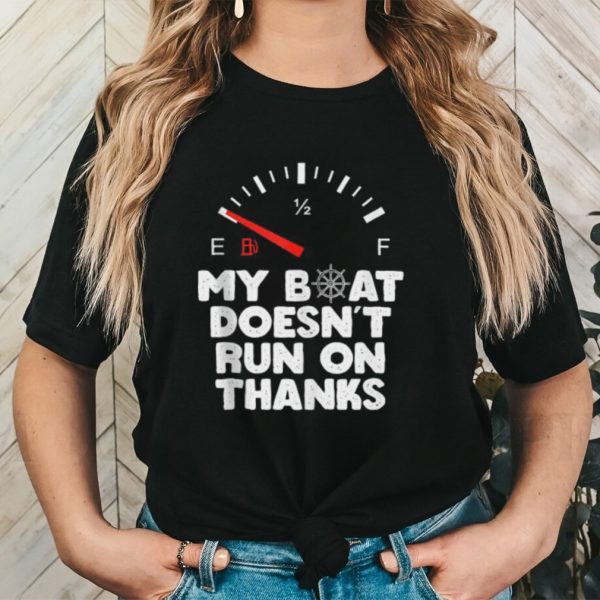 My Boat Doesn’t Run On Thanks Boating Quote For Boat Owners Shirt