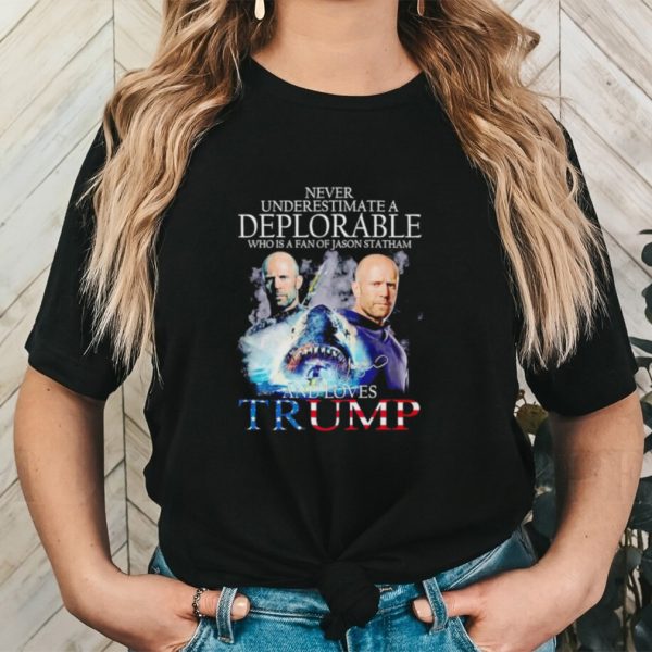 Never underestimate a deplorable who is a fan of Jason Statham and loves Trump shirt