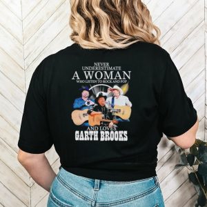 Never underestimate a woman who listen to rock and Pop and loves Garth Brooks shirt