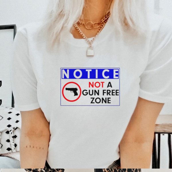 Notice not a gun free zone shirt