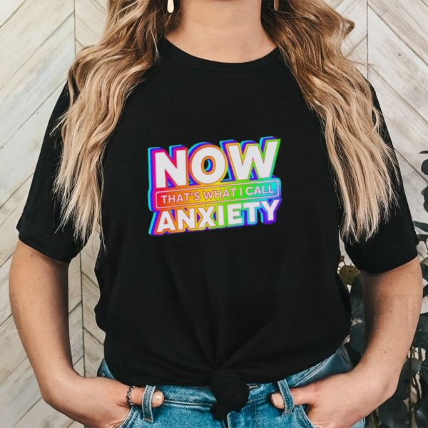 Now that’s what i call anxiety T shirt