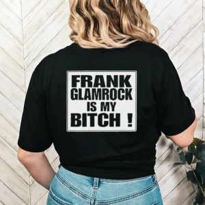 Official Frank glamrock is my bitch shirt