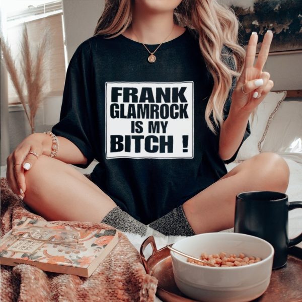 Official Frank glamrock is my bitch shirt