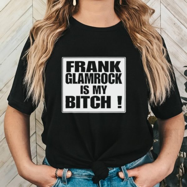 Official Frank glamrock is my bitch shirt