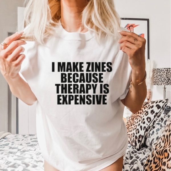 Official I Make Zines Because Therapy Is Expensive T Shirt