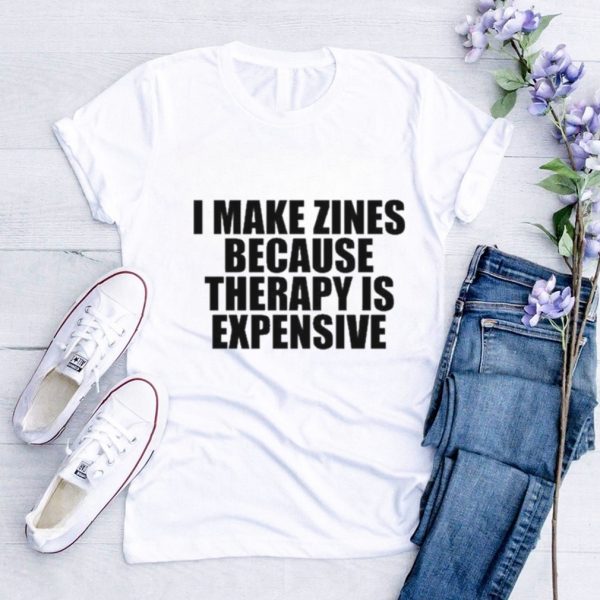 Official I Make Zines Because Therapy Is Expensive T Shirt