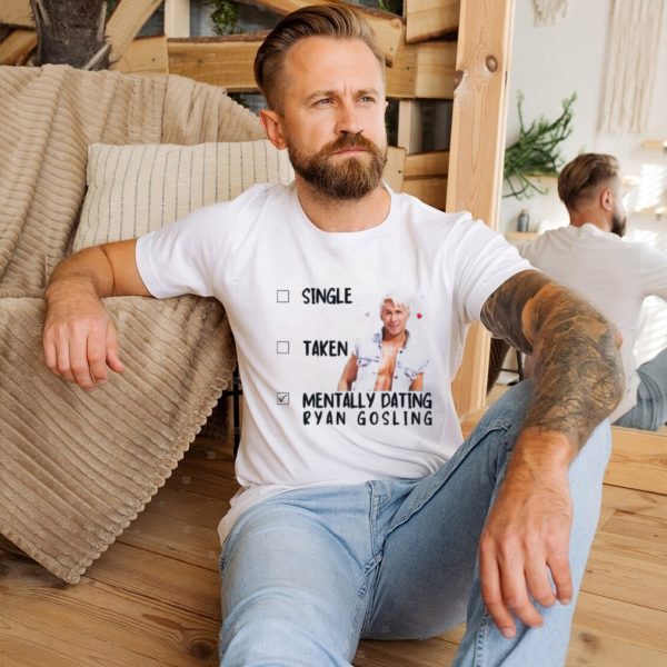 Official Mentally Dating Ryan Gosling Single Taken Shirt