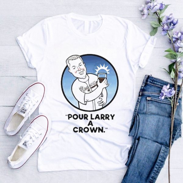 Pour Larry a crown shirt