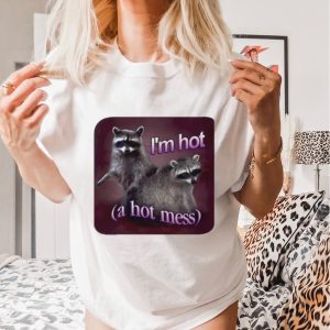 Raccoon I’m hot a hot mess shirt