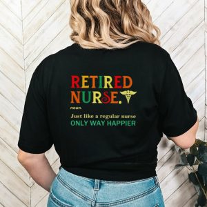 Retired nurse just like a regular nurse only way happier shirt