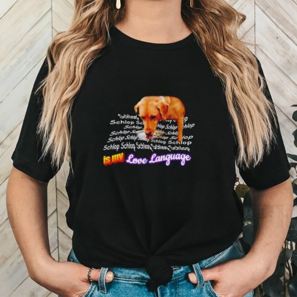 Schlop is my love language dog drinking water shirt