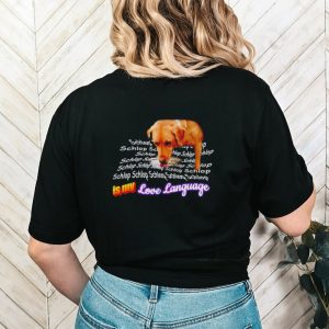 Schlop is my love language dog drinking water shirt