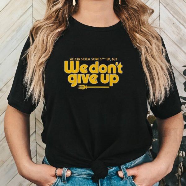 Seattle we cans crew some shut up but we don’t give up shirt