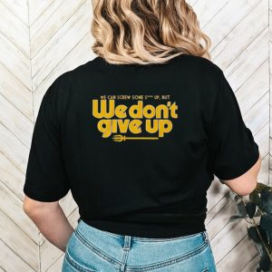 Seattle we cans crew some shut up but we don’t give up shirt