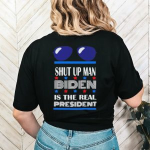 Shut up man Biden is the real president shirt