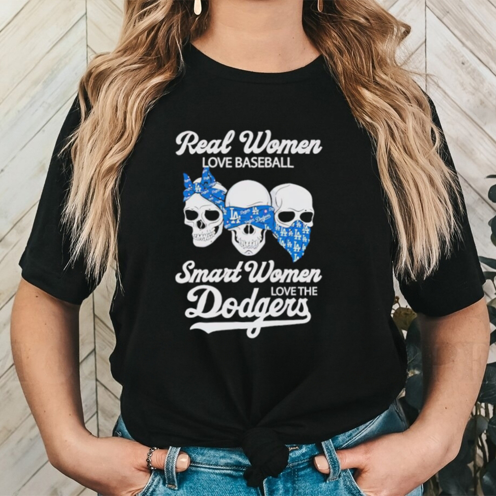 Skulls real women love baseball smart women love the Dodgers shirt