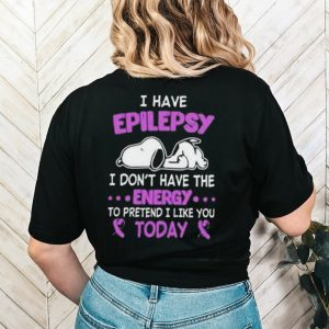 Snoopy I have Epilepsy I Don’t Have The Energy To Pretend I Like You Today Shirt