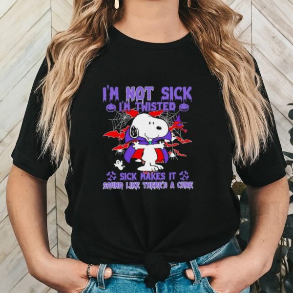 Snoopy I’m not sick I’m twisted sick makes it sound like there’s a cure shirt