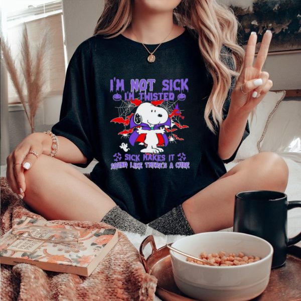 Snoopy I’m not sick I’m twisted sick makes it sound like there’s a cure shirt