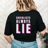 Socialists always lie shirt