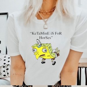 Spongebob Squarepants Ketamine is for horses shirt