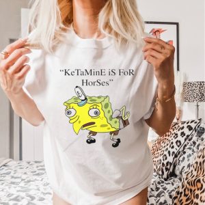 Spongebob Squarepants Ketamine is for horses shirt